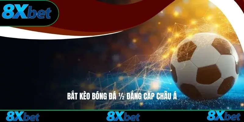 Bắt kèo bóng đá ½ đẳng cấp châu Á