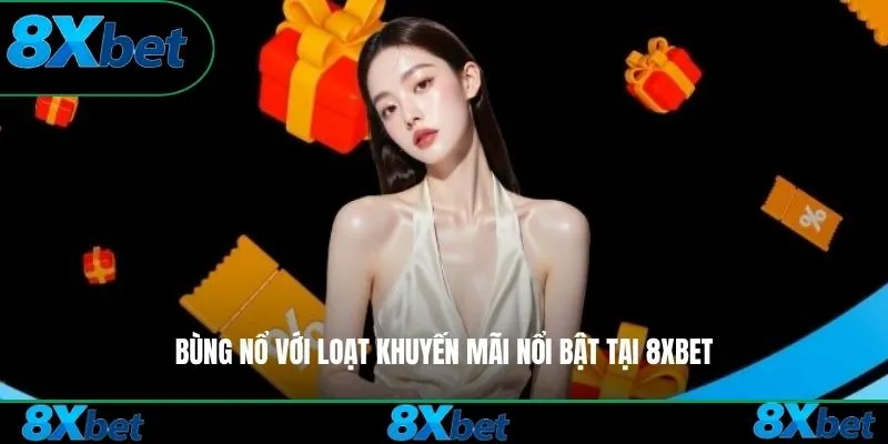 Bùng nổ với loạt khuyến mãi nổi bật tại 8xbet