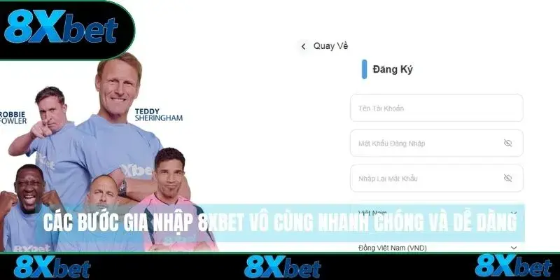 Các bước gia nhập gia đình 8xbet vô cùng nhanh chóng và dễ dàng
