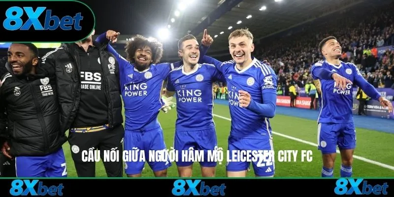 Cầu nối giữa người hâm mộ Leicester City FC