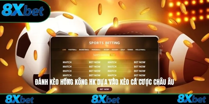 Đánh kèo Hồng Kông HK 8xbet dựa vào kèo cá cược châu âu