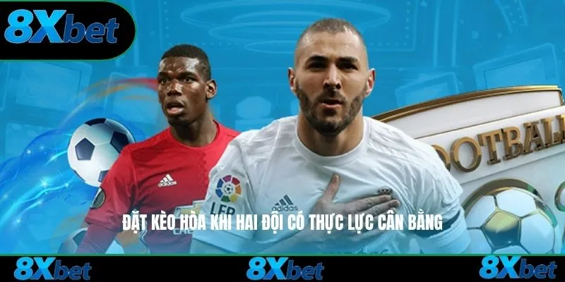 Đặt kèo hòa 8xbet khi hai đội có thực lực cân bằng