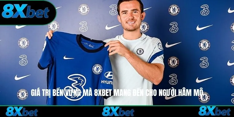 Giá trị bền vững mà 8xbet mang đến cho người hâm mộ