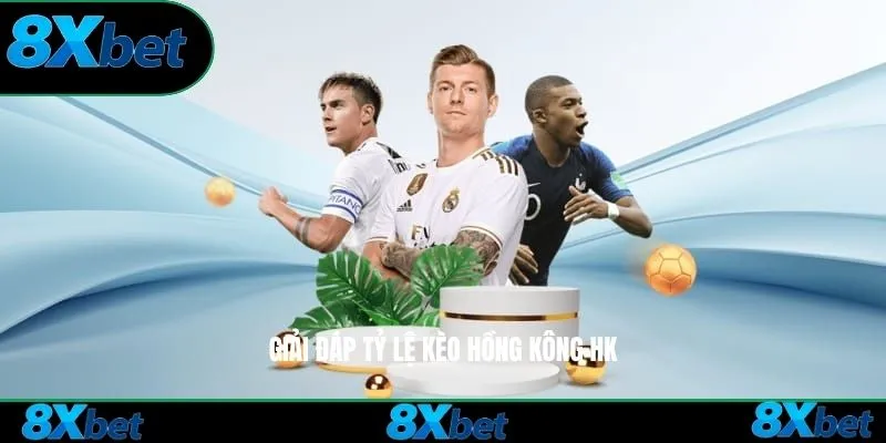 Giải đáp tỷ lệ kèo Hồng Kông HK 8xbet