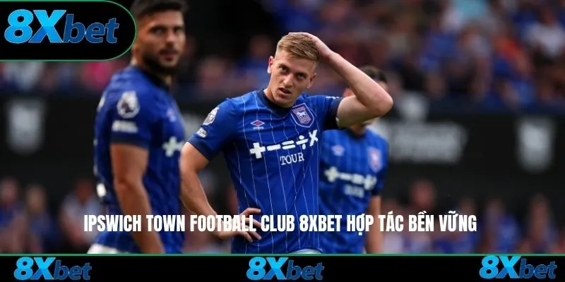 Ipswich Town Football Club 8xbet hợp tác bền vững