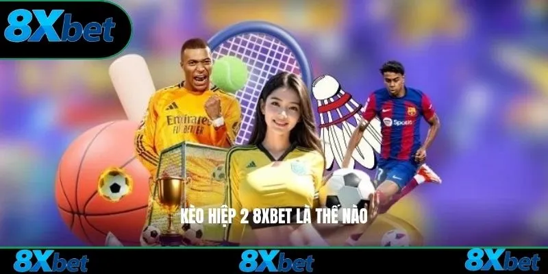 Kèo hiệp 2 8xbet là thế nào