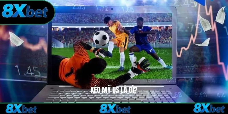 Kèo Mỹ US 8xbet là gì?