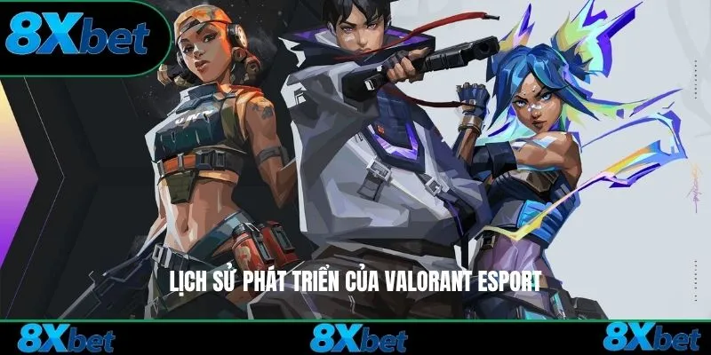 Lịch sử phát triển của Valorant Esport