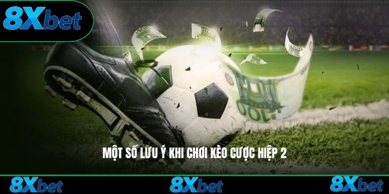 Một số lưu ý khi chơi kèo cược hiệp 2