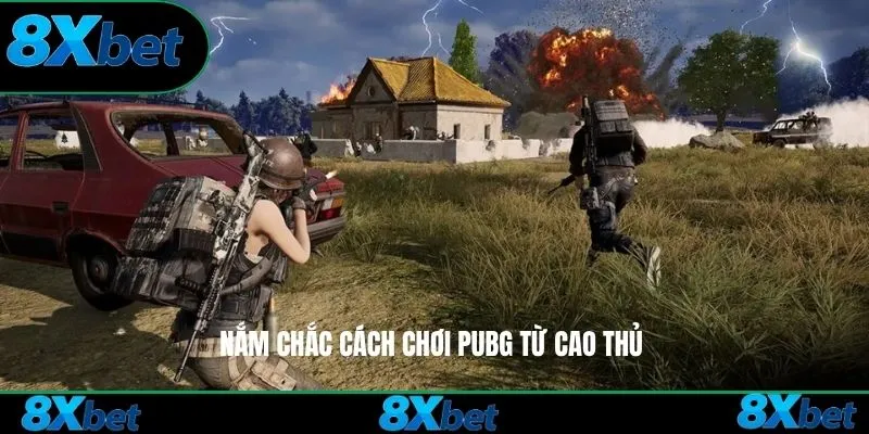 Nắm chắc cách chơi PUBG từ cao thủ