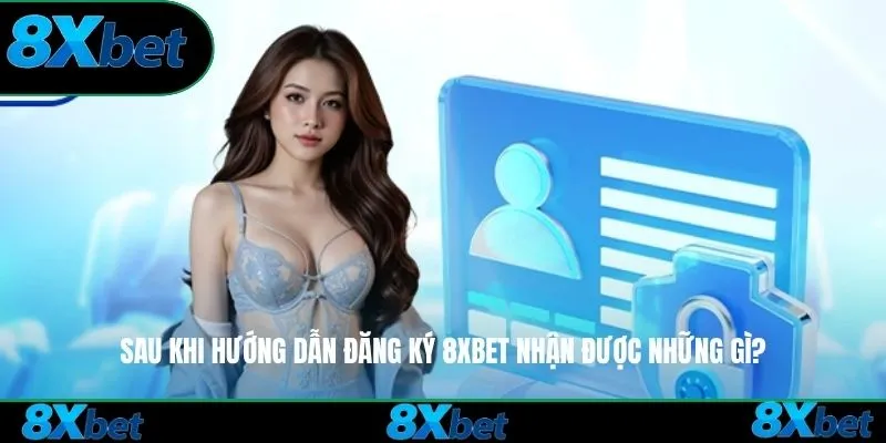 Sau khi hướng dẫn đăng ký 8xbet nhận được những gì?