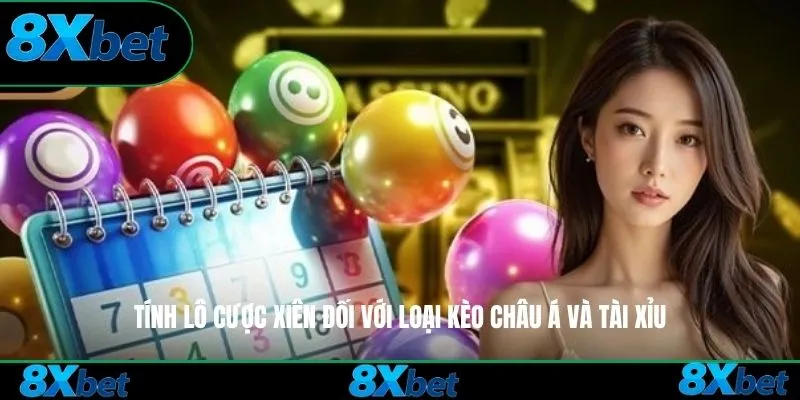 Tính lô cược xiên đối với loại kèo Châu Á và Tài Xỉu