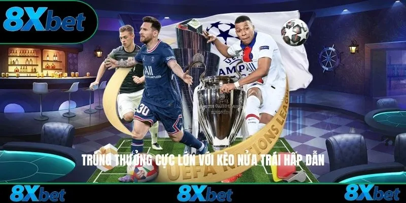 Trúng thưởng cực lớn với kèo nửa trái hấp dẫn