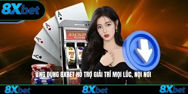 Ứng dụng 8xbet hỗ trợ giải trí mọi lúc, nọi nơi