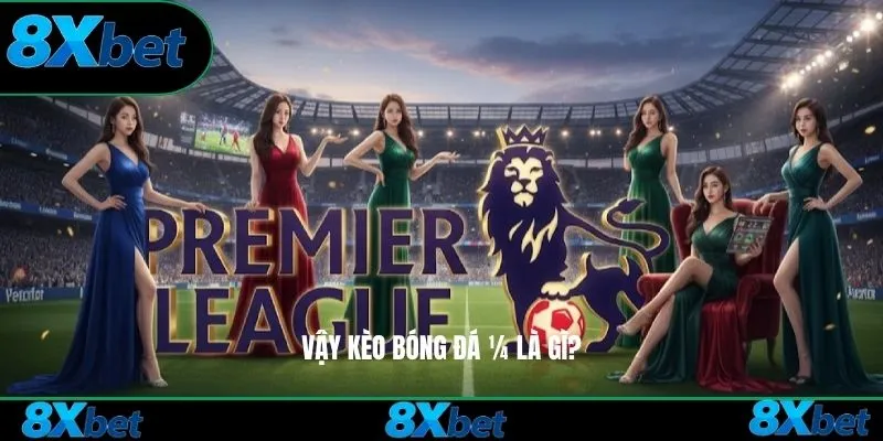 Vậy kèo bóng đá 1/4 8xbet là gì?